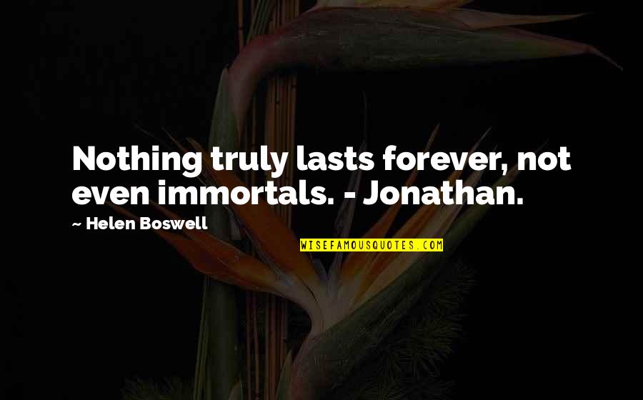 Man Bashing Quotes By Helen Boswell: Nothing truly lasts forever, not even immortals. -