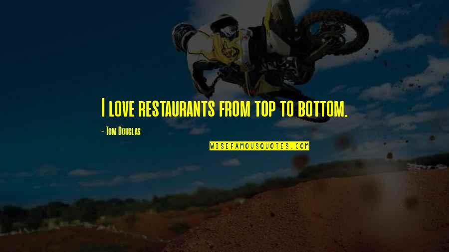 Man Bashing Quotes By Tom Douglas: I love restaurants from top to bottom.