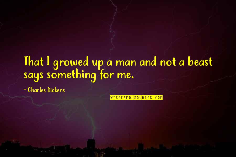 Man Beast Quotes By Charles Dickens: That I growed up a man and not Man Beast Quotes By Charles Dickens: That I growed up a man and not