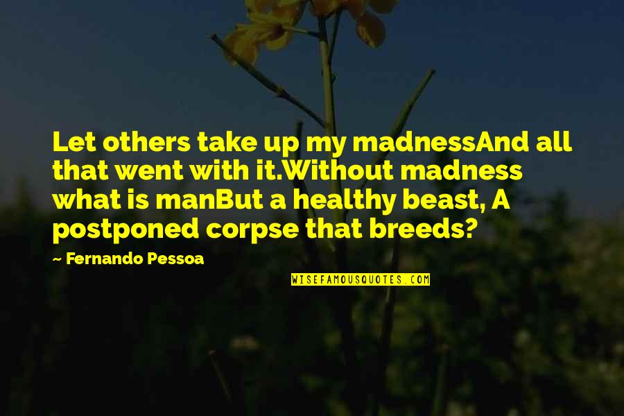 Man Beast Quotes By Fernando Pessoa: Let others take up my madnessAnd all that Man Beast Quotes By Fernando Pessoa: Let others take up my madnessAnd all that