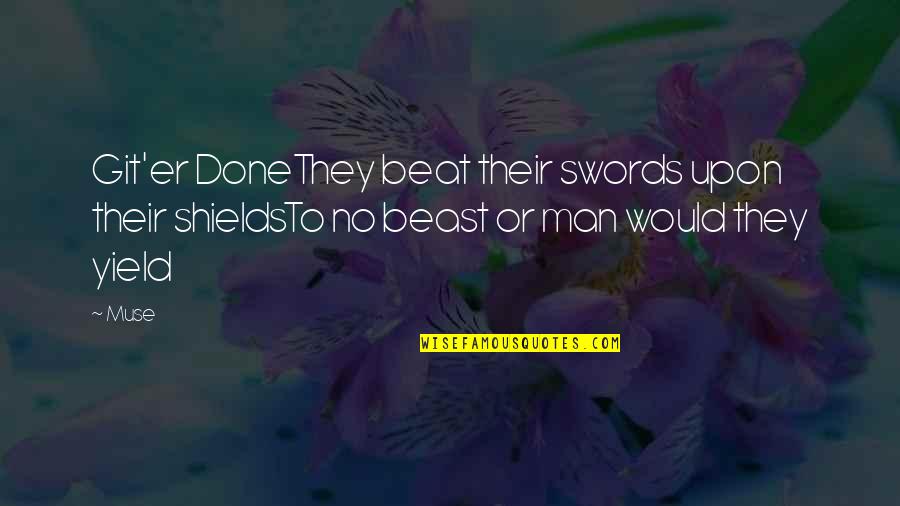 Man Beat Woman Quotes By Muse: Git'er DoneThey beat their swords upon their shieldsTo