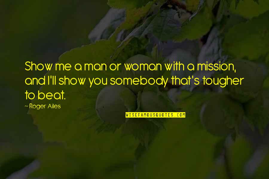 Man Beat Woman Quotes By Roger Ailes: Show me a man or woman with a