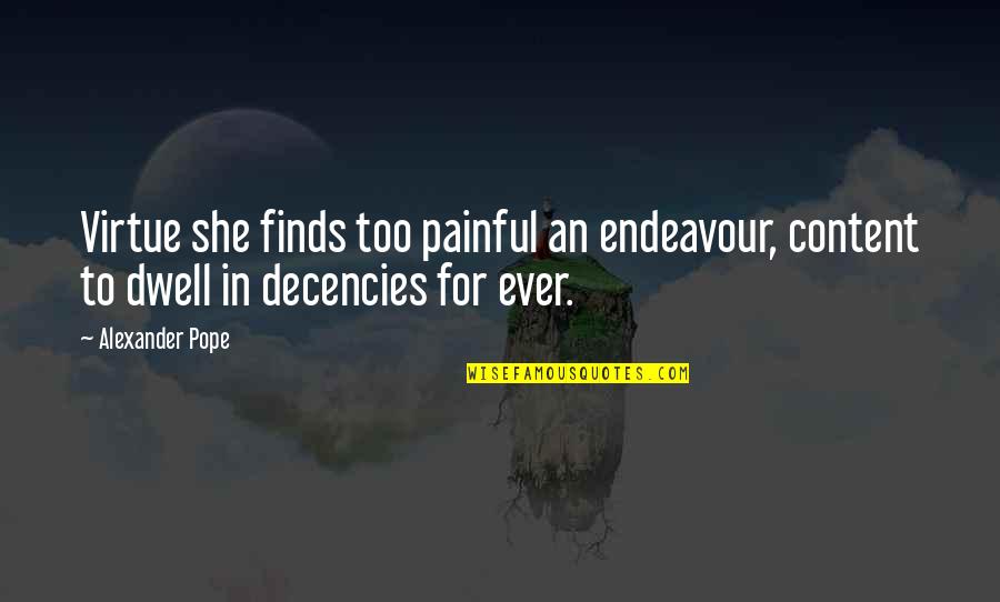 Man Before His Time Quotes By Alexander Pope: Virtue she finds too painful an endeavour, content