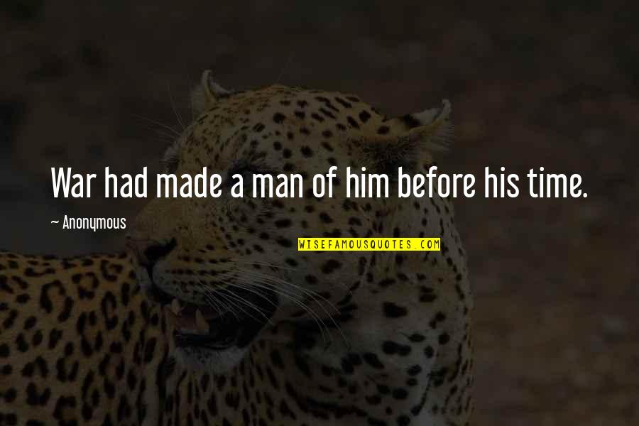 Man Before His Time Quotes By Anonymous: War had made a man of him before Man Before His Time Quotes By Anonymous: War had made a man of him before