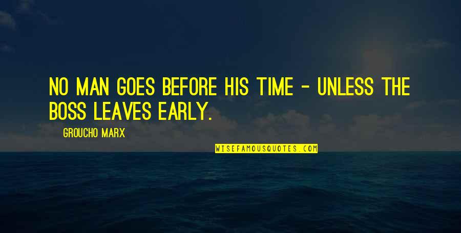 Man Before His Time Quotes By Groucho Marx: No man goes before his time - unless Man Before His Time Quotes By Groucho Marx: No man goes before his time - unless