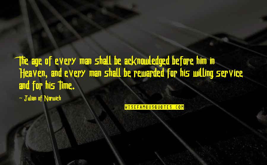 Man Before His Time Quotes By Julian Of Norwich: The age of every man shall be acknowledged Man Before His Time Quotes By Julian Of Norwich: The age of every man shall be acknowledged