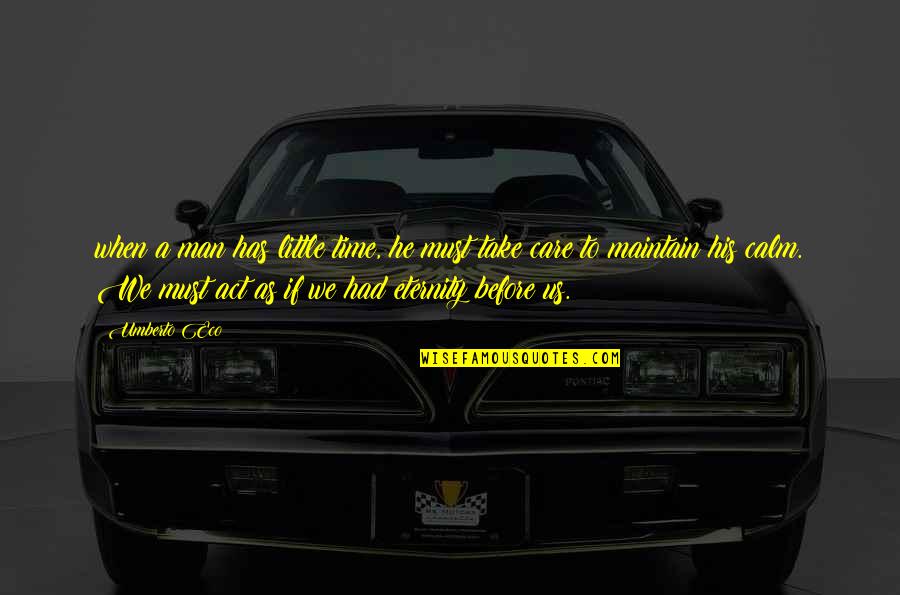 Man Before His Time Quotes By Umberto Eco: when a man has little time, he must Man Before His Time Quotes By Umberto Eco: when a man has little time, he must
