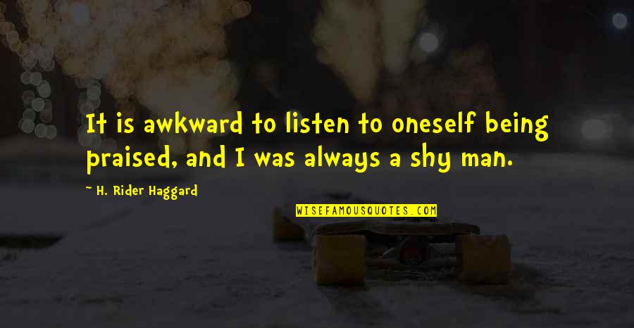 Man Being A Man Quotes By H. Rider Haggard: It is awkward to listen to oneself being