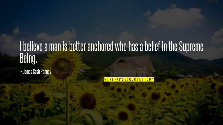 Man Being A Man Quotes By James Cash Penney: I believe a man is better anchored who