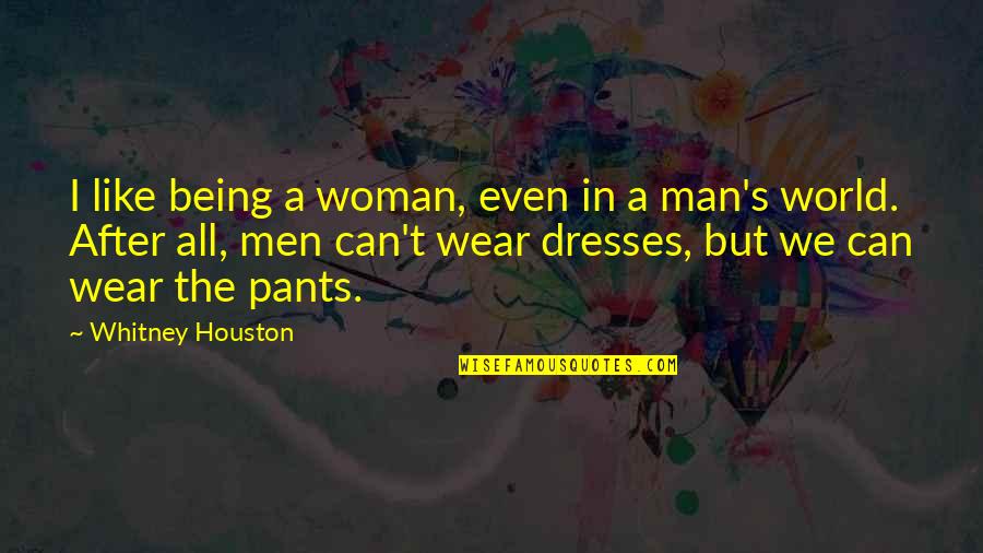 Man Being A Man Quotes By Whitney Houston: I like being a woman, even in a