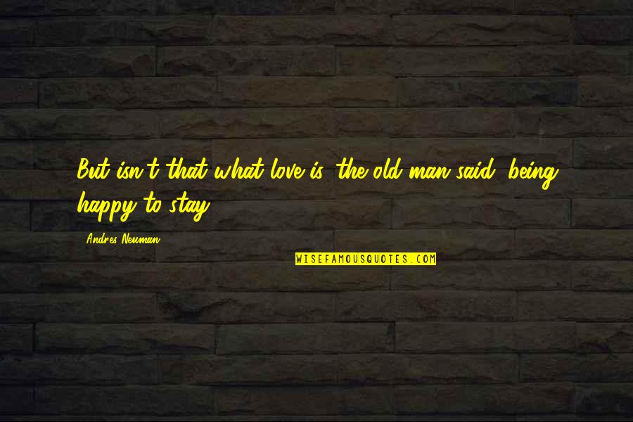 Man Being In Love Quotes By Andres Neuman: But isn't that what love is, the old