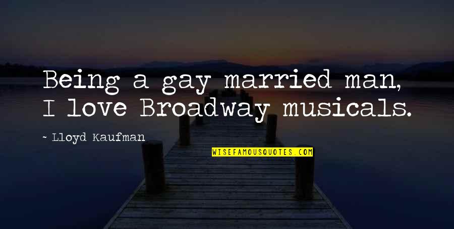 Man Being In Love Quotes By Lloyd Kaufman: Being a gay married man, I love Broadway