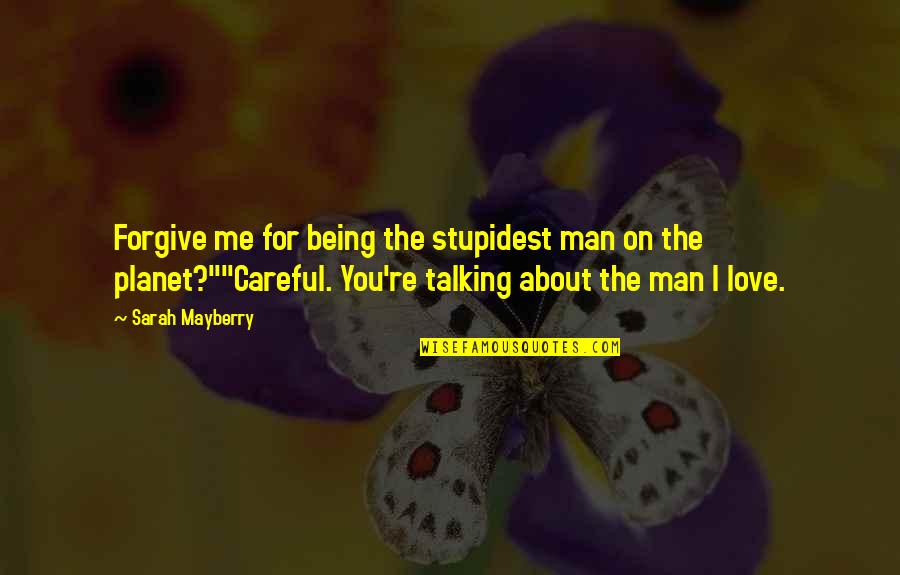 Man Being In Love Quotes By Sarah Mayberry: Forgive me for being the stupidest man on