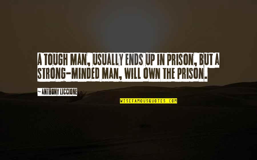 Man Being Strong Quotes By Anthony Liccione: A tough man, usually ends up in prison,