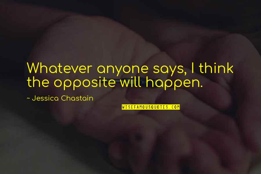 Man Being The Lowest Animal Quotes By Jessica Chastain: Whatever anyone says, I think the opposite will