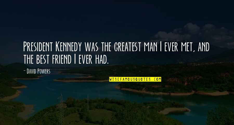 Man Best Friend Quotes By David Powers: President Kennedy was the greatest man I ever