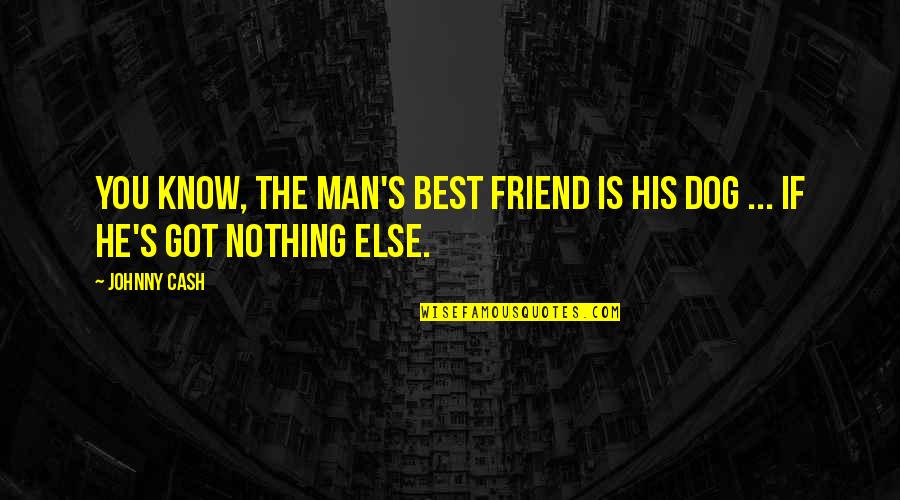 Man Best Friend Quotes By Johnny Cash: You know, the man's best friend is his