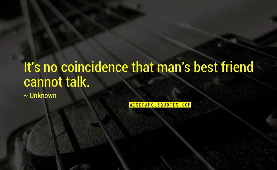 Man Best Friend Quotes By Unknown: It's no coincidence that man's best friend cannot
