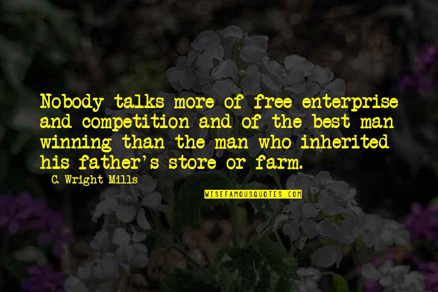 Man Best Quotes By C. Wright Mills: Nobody talks more of free enterprise and competition Man Best Quotes By C. Wright Mills: Nobody talks more of free enterprise and competition