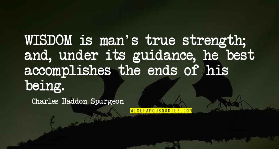 Man Best Quotes By Charles Haddon Spurgeon: WISDOM is man's true strength; and, under its Man Best Quotes By Charles Haddon Spurgeon: WISDOM is man's true strength; and, under its