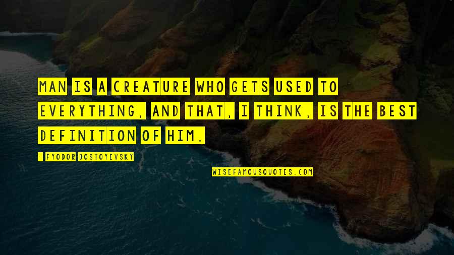 Man Best Quotes By Fyodor Dostoyevsky: Man is a creature who gets used to Man Best Quotes By Fyodor Dostoyevsky: Man is a creature who gets used to