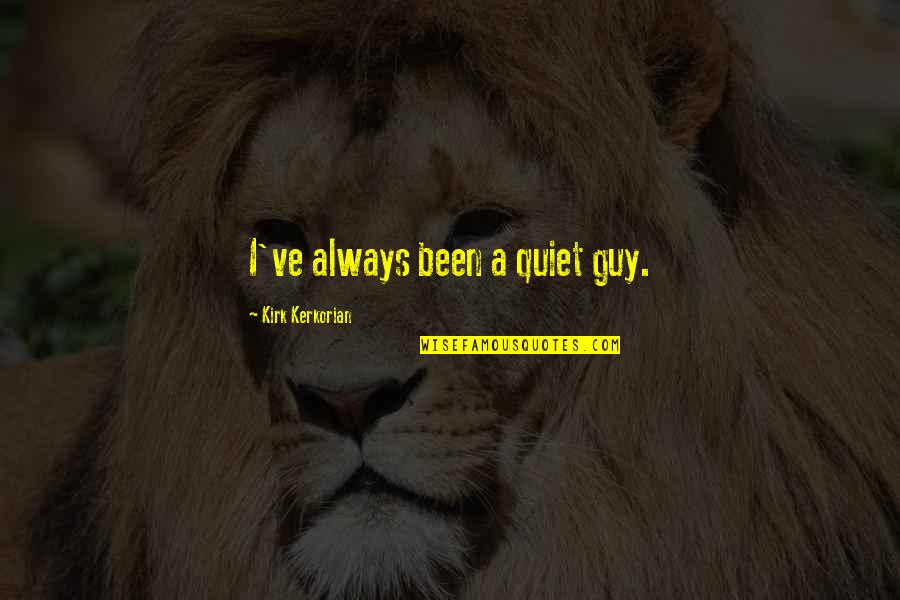 Man Bites Dog Movie Quotes By Kirk Kerkorian: I've always been a quiet guy. Man Bites Dog Movie Quotes By Kirk Kerkorian: I've always been a quiet guy.