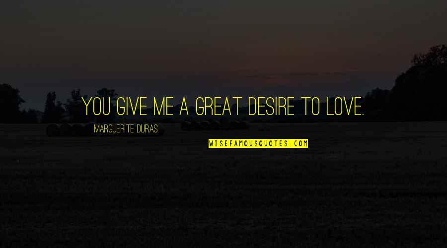 Man Bites Dog Movie Quotes By Marguerite Duras: You give me a great desire to love. Man Bites Dog Movie Quotes By Marguerite Duras: You give me a great desire to love.