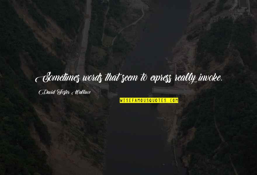 Man Bites Dog Quotes By David Foster Wallace: Sometimes words that seem to express really invoke. Man Bites Dog Quotes By David Foster Wallace: Sometimes words that seem to express really invoke.