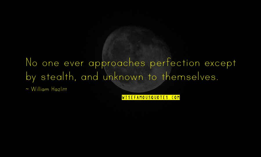 Man Bites Dog Quotes By William Hazlitt: No one ever approaches perfection except by stealth,