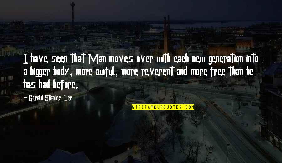 Man Body Quotes By Gerald Stanley Lee: I have seen that Man moves over with Man Body Quotes By Gerald Stanley Lee: I have seen that Man moves over with