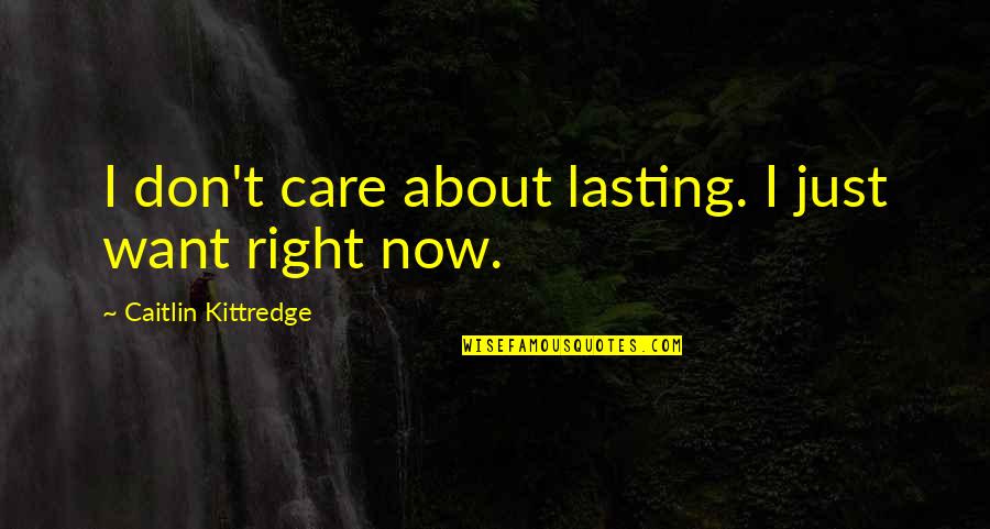 Man Bun Quotes By Caitlin Kittredge: I don't care about lasting. I just want