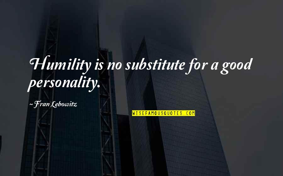 Man Buns Quotes By Fran Lebowitz: Humility is no substitute for a good personality.