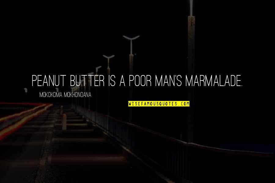 Man Butter Quotes By Mokokoma Mokhonoana: Peanut butter is a poor man's marmalade.