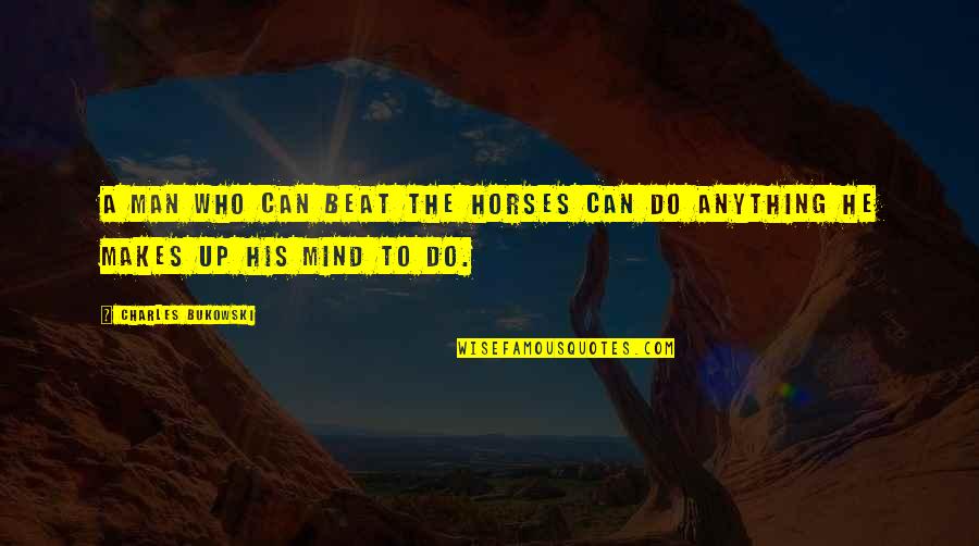 Man Can Do Anything Quotes By Charles Bukowski: A man who can beat the horses can
