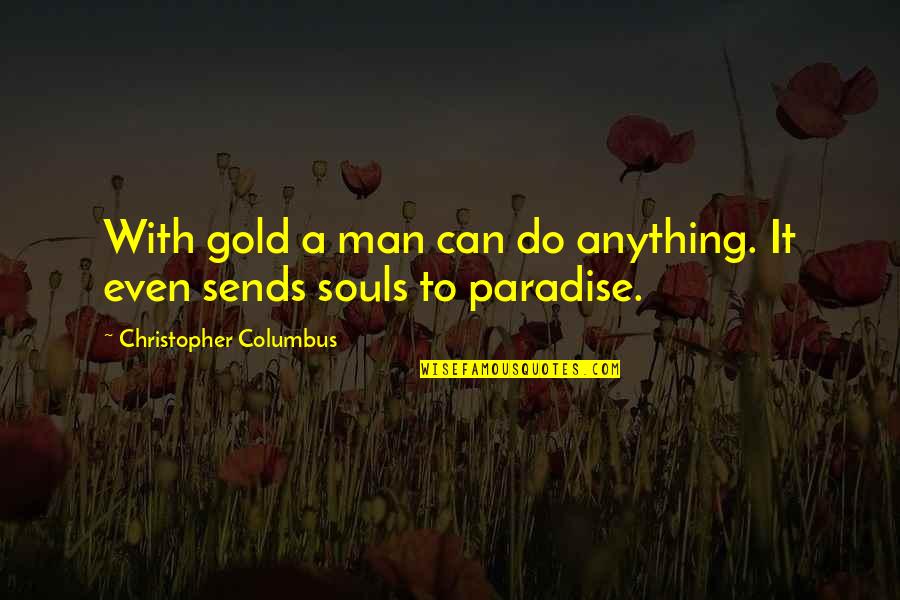 Man Can Do Anything Quotes By Christopher Columbus: With gold a man can do anything. It