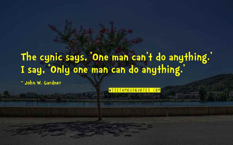 Man Can Do Anything Quotes By John W. Gardner: The cynic says, 'One man can't do anything.'