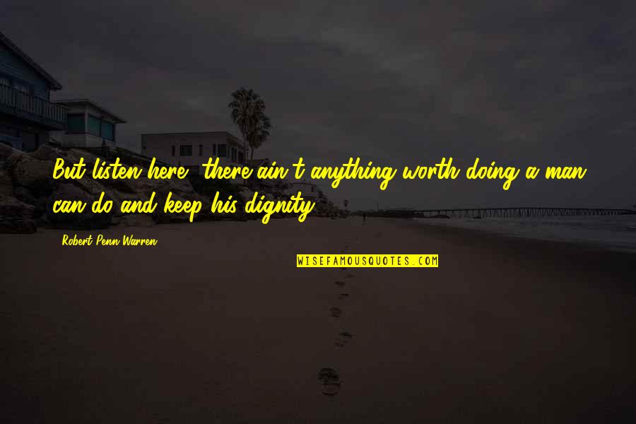 Man Can Do Anything Quotes By Robert Penn Warren: But listen here, there ain't anything worth doing
