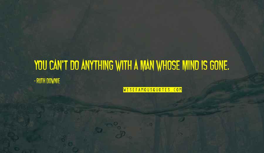 Man Can Do Anything Quotes By Ruth Downie: You can't do anything with a man whose