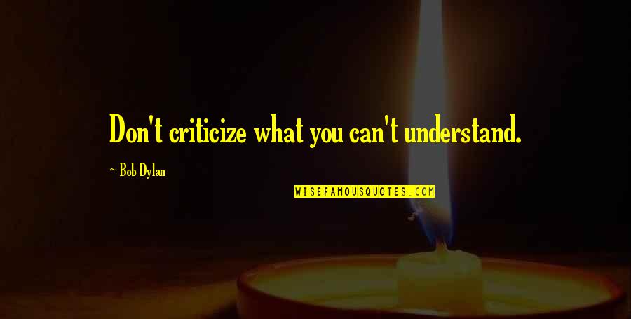 Man Can Dream Quotes By Bob Dylan: Don't criticize what you can't understand.