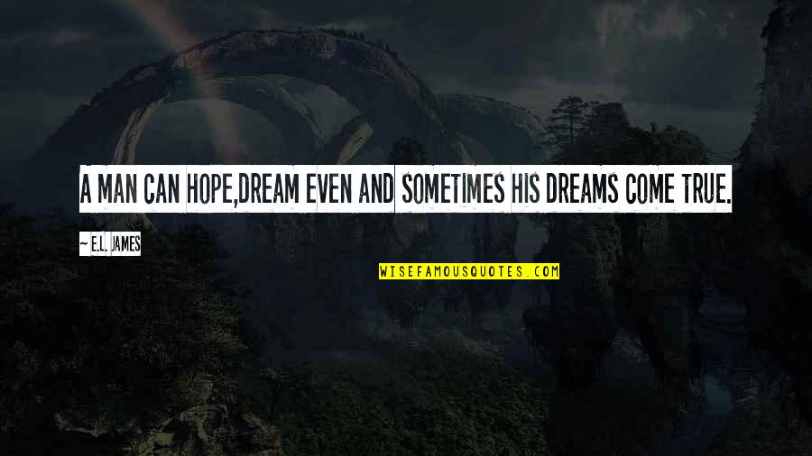 Man Can Dream Quotes By E.L. James: A man can hope,dream even and sometimes his