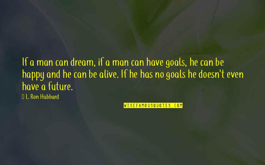 Man Can Dream Quotes By L. Ron Hubbard: If a man can dream, if a man