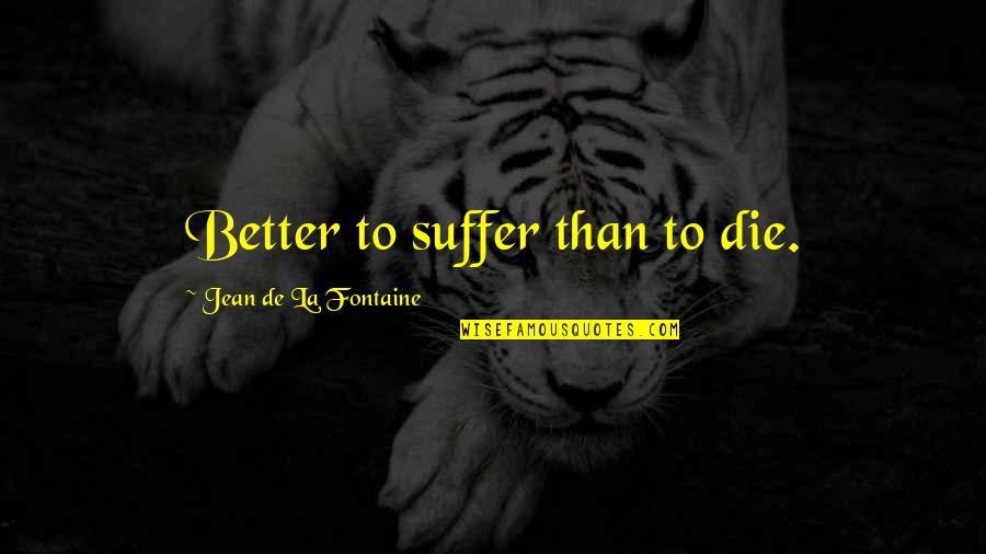 Man Candy Monday Picture Quotes By Jean De La Fontaine: Better to suffer than to die.