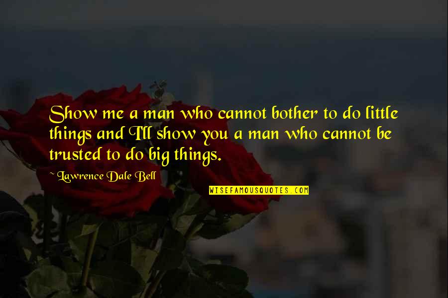 Man Cannot Be Trusted Quotes By Lawrence Dale Bell: Show me a man who cannot bother to