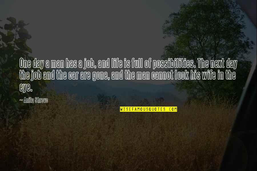 Man Car Quotes By Anita Shreve: One day a man has a job, and Man Car Quotes By Anita Shreve: One day a man has a job, and