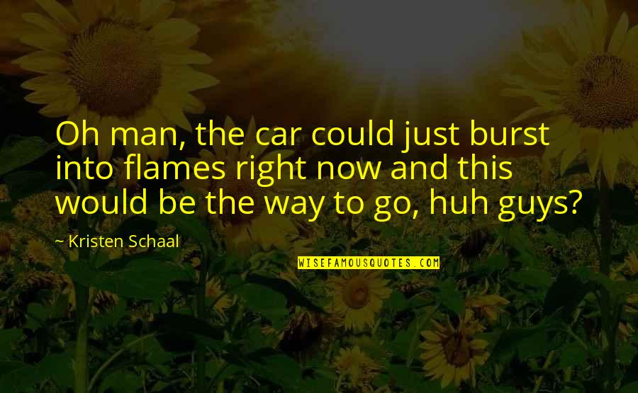 Man Car Quotes By Kristen Schaal: Oh man, the car could just burst into