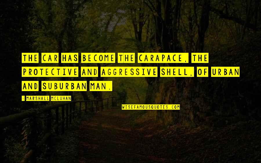 Man Car Quotes By Marshall McLuhan: The car has become the carapace, the protective