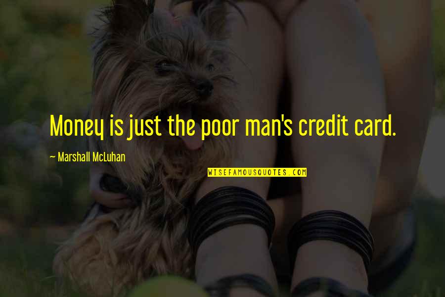 Man Card Quotes By Marshall McLuhan: Money is just the poor man's credit card.