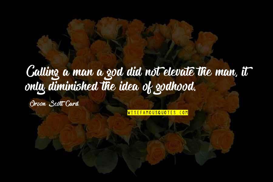 Man Card Quotes By Orson Scott Card: Calling a man a god did not elevate