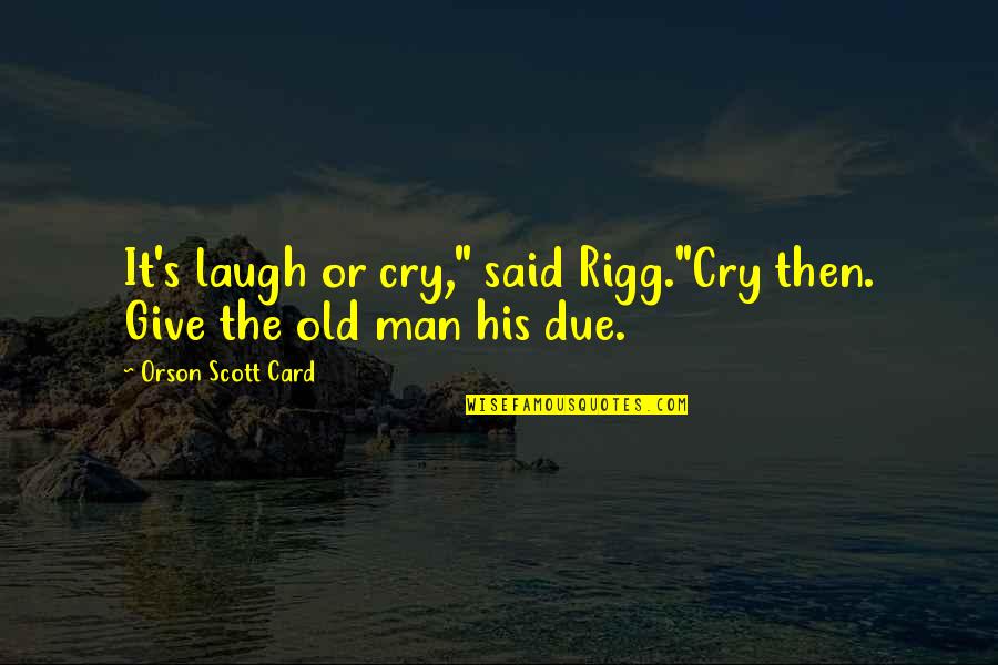 Man Card Quotes By Orson Scott Card: It's laugh or cry," said Rigg."Cry then. Give
