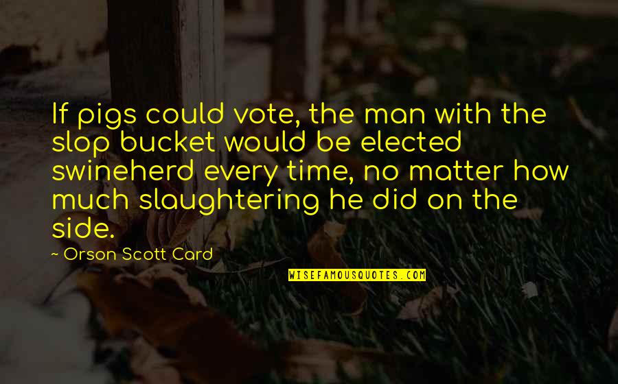Man Card Quotes By Orson Scott Card: If pigs could vote, the man with the